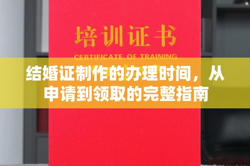 麻山结婚证制作的办理时间，从申请到领取的完整指南